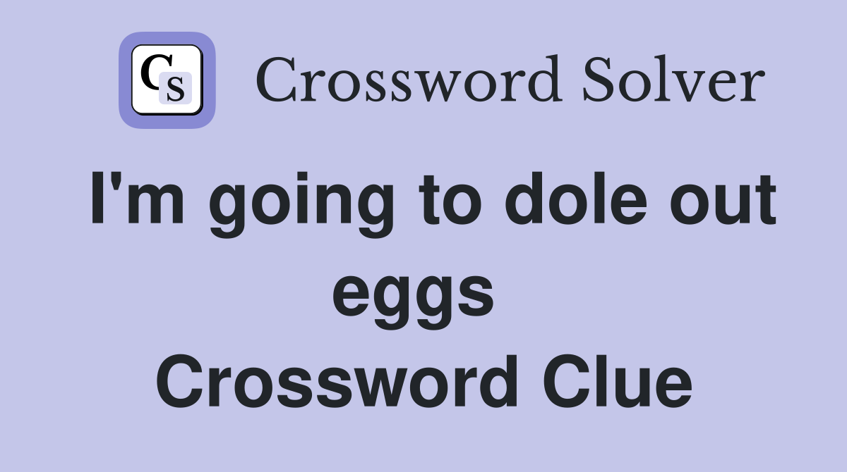 I'm going to dole out eggs  Crossword Clue
