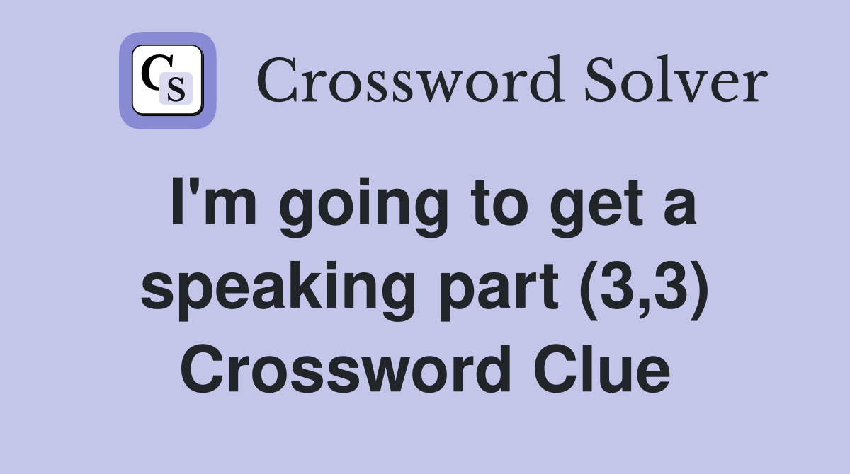 I'm going to get a speaking part (3,3) Crossword Clue