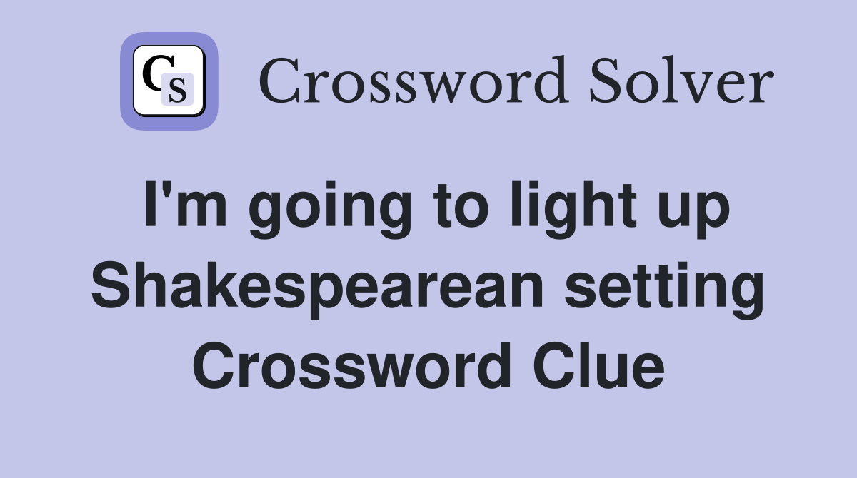 I'm going to light up Shakespearean setting Crossword Clue