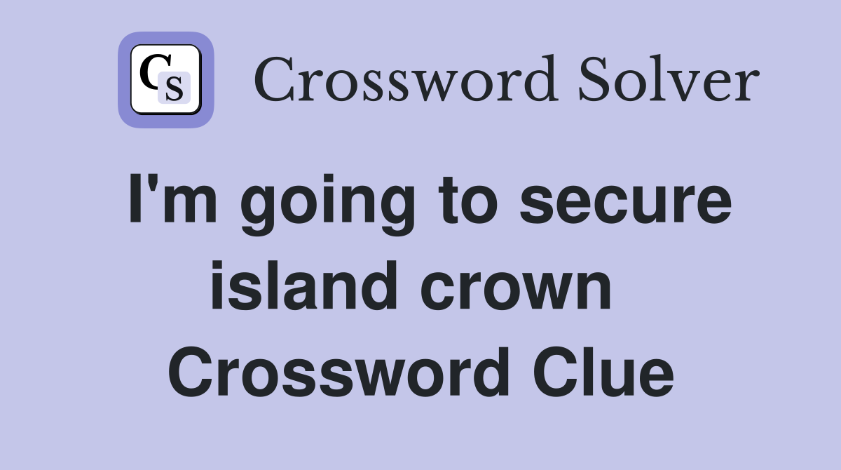 I'm going to secure island crown  Crossword Clue
