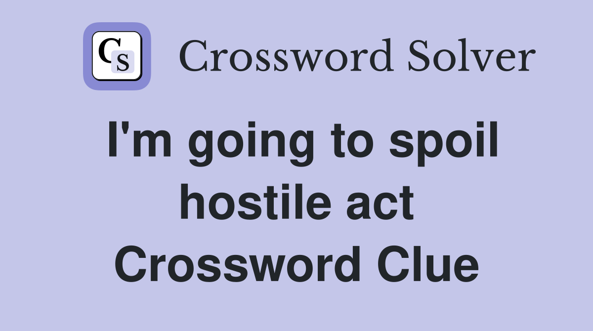 I'm going to spoil hostile act Crossword Clue
