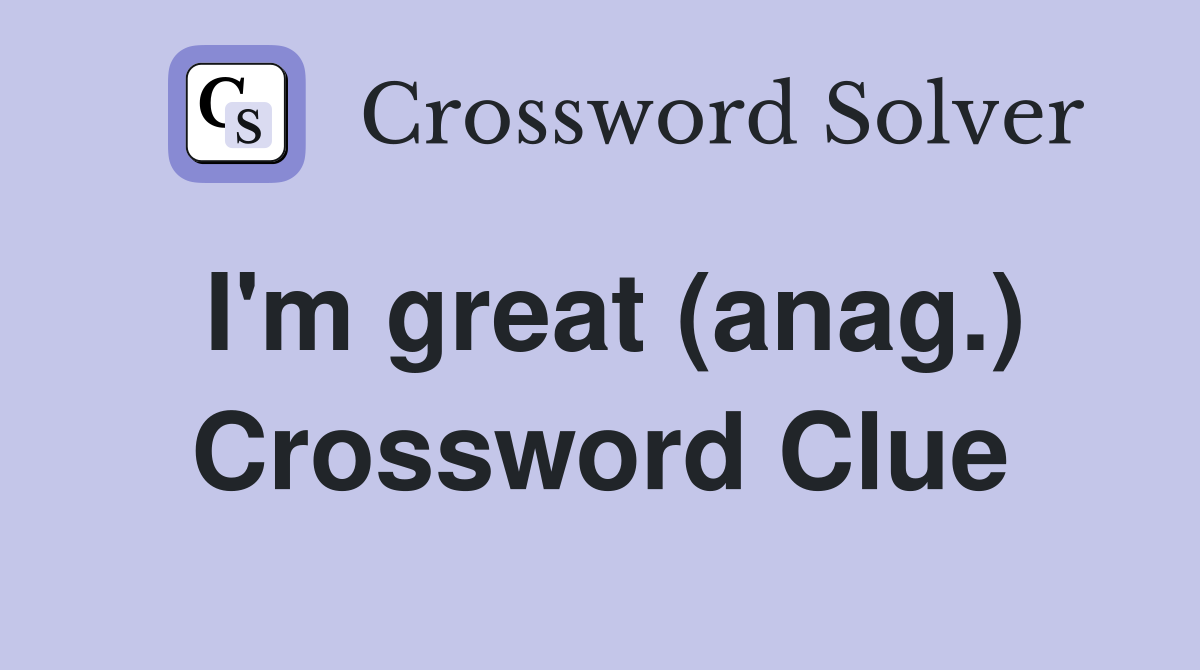 I'm great (anag.) Crossword Clue