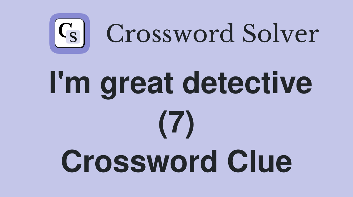 I'm great detective (7) Crossword Clue