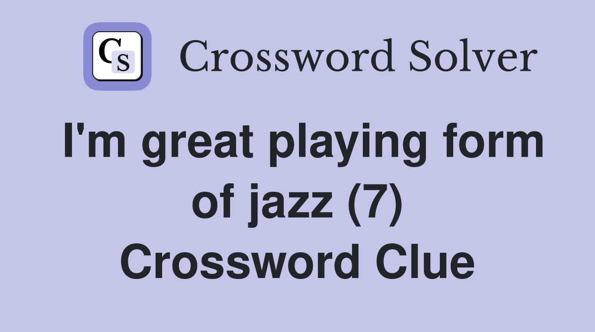 I'm great playing form of jazz (7) Crossword Clue