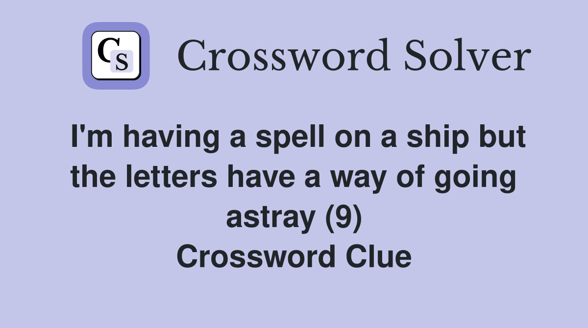 I'm having a spell on a ship but the letters have a way of going astray (9) Crossword Clue