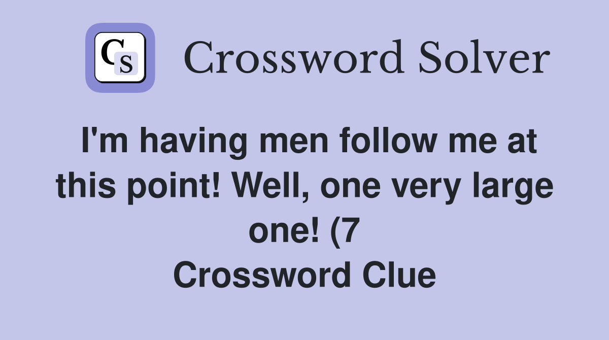 I #39 m having men follow me at this point Well one very large one (7 I #39 m having men follow me at this point Well one very large one (7
