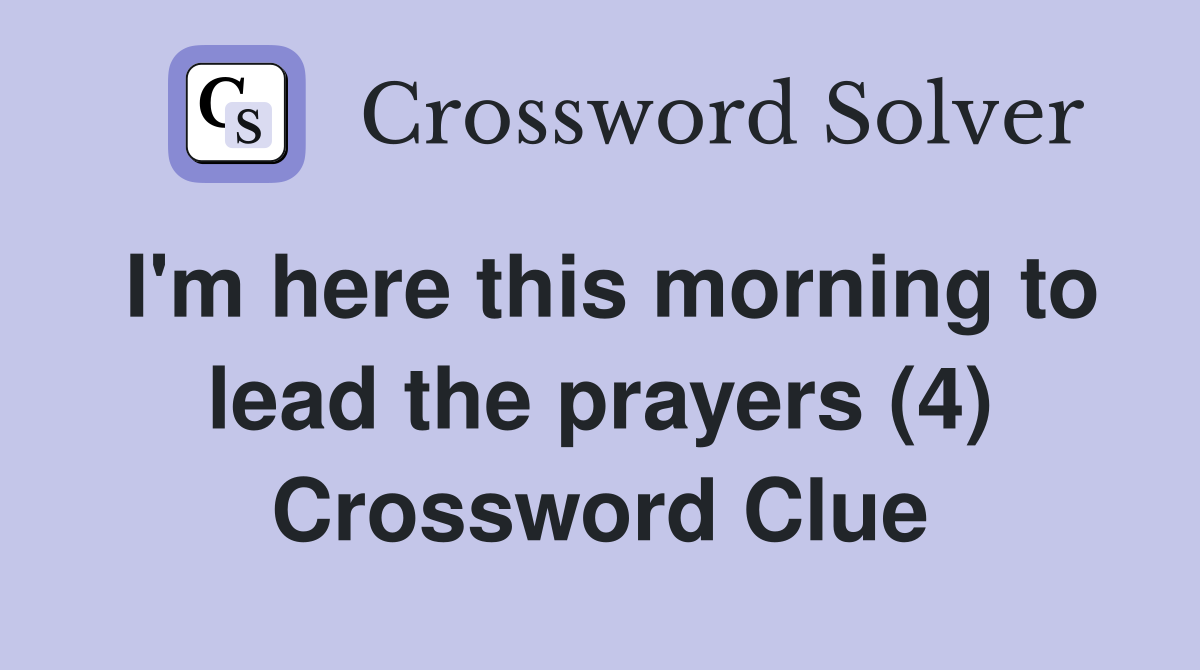 I'm here this morning to lead the prayers (4) Crossword Clue