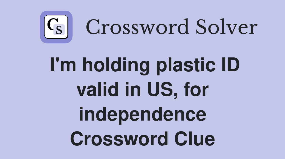 I'm holding plastic ID valid in US, for independence Crossword Clue