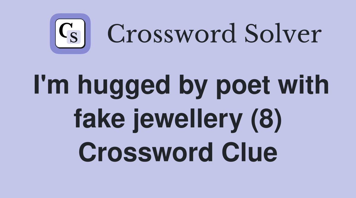 I'm hugged by poet with fake jewellery (8) Crossword Clue