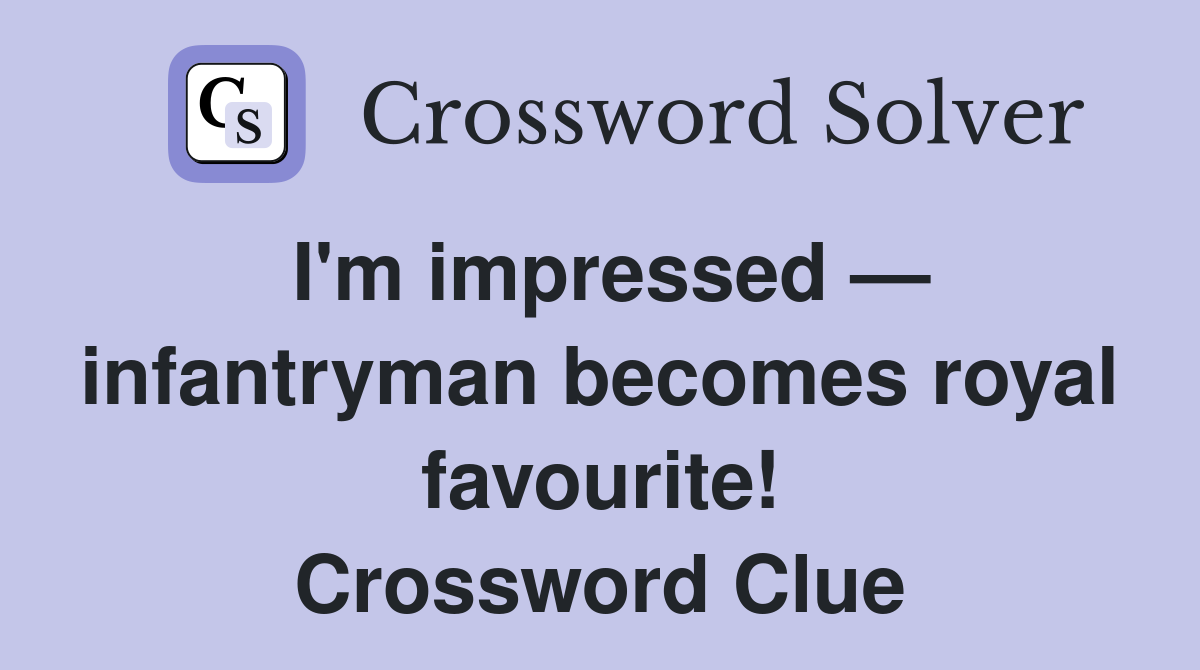 I'm impressed — infantryman becomes royal favourite! Crossword Clue