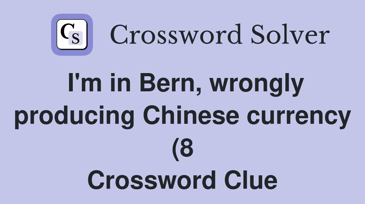 I #39 m in Bern wrongly producing Chinese currency (8) Crossword Clue I #39 m in Bern wrongly producing Chinese currency (8) Crossword Clue