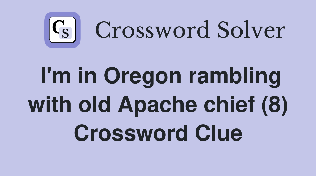 I'm in Oregon rambling with old Apache chief (8) Crossword Clue