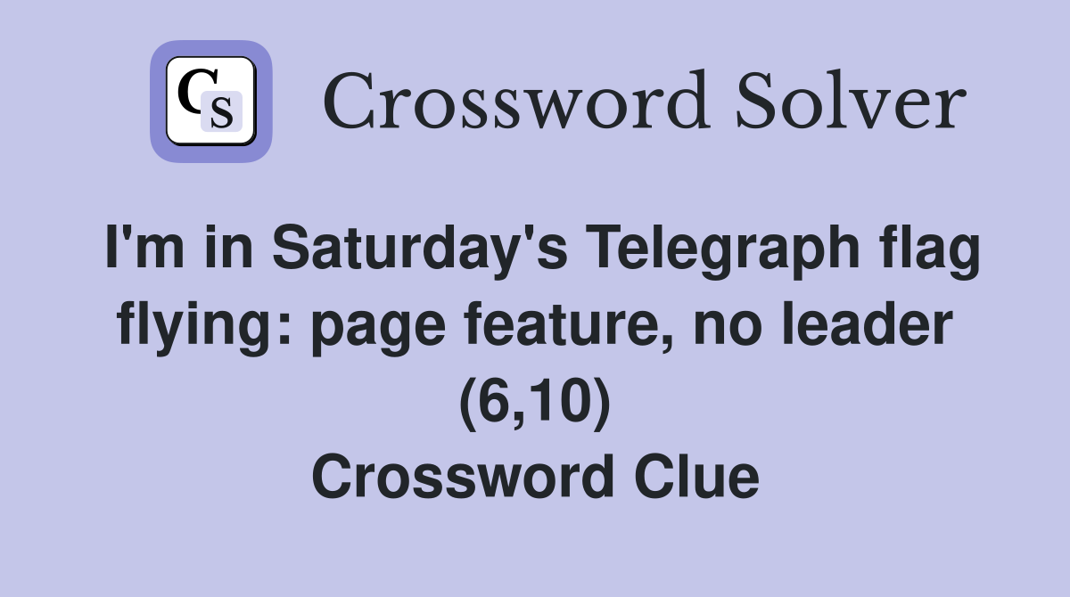 I'm in Saturday's Telegraph flag flying: page feature, no leader (6,10) Crossword Clue