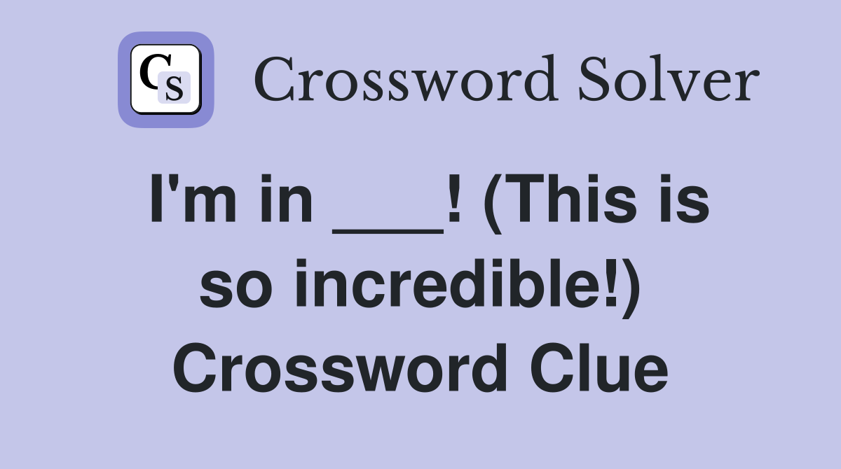 I'm in ___! (This is so incredible!) Crossword Clue