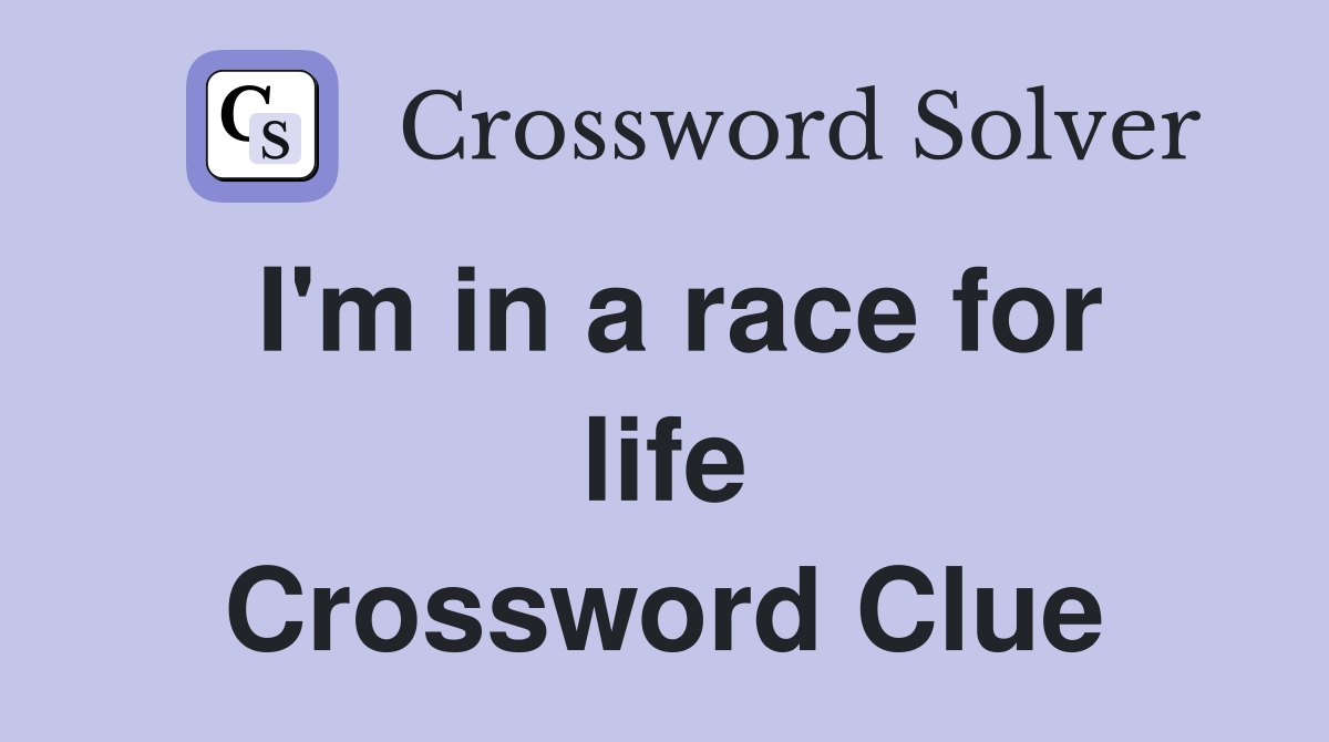 I'm in a race for life Crossword Clue
