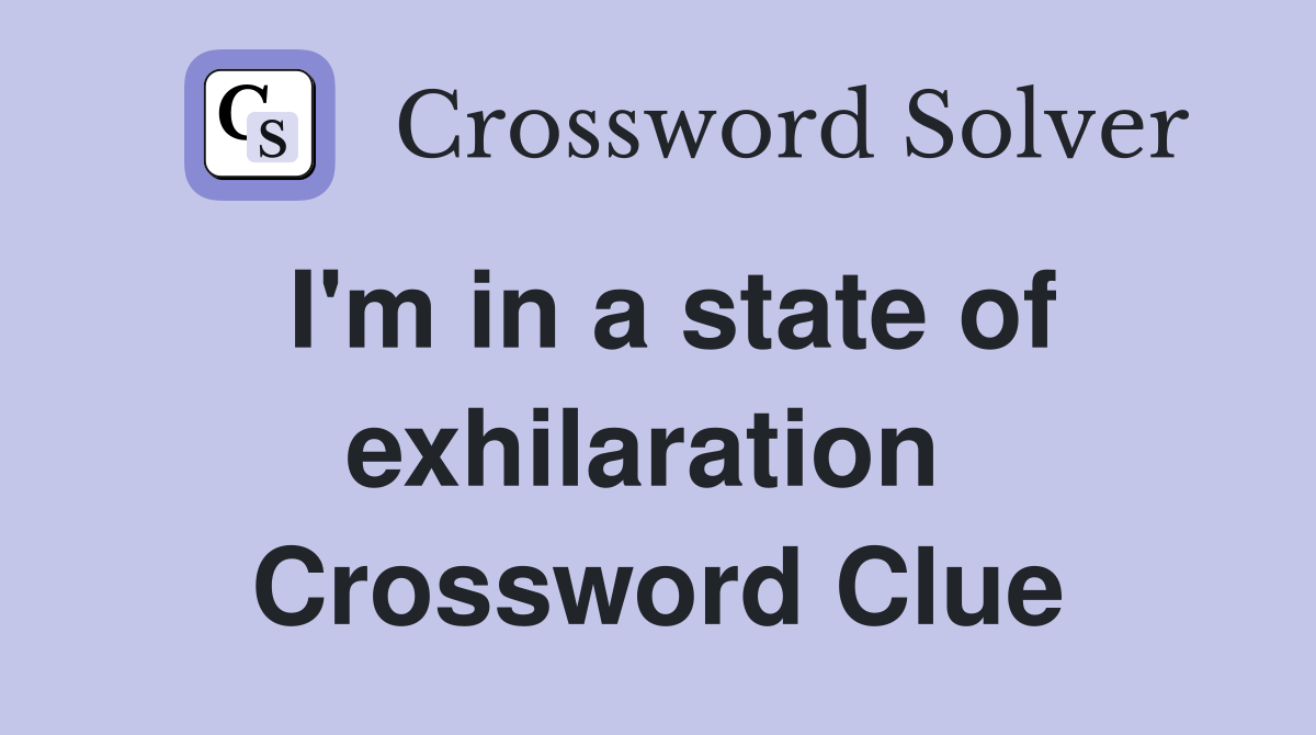 I'm in a state of exhilaration  Crossword Clue
