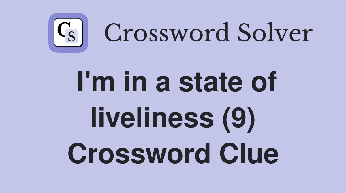 I'm in a state of liveliness (9) Crossword Clue