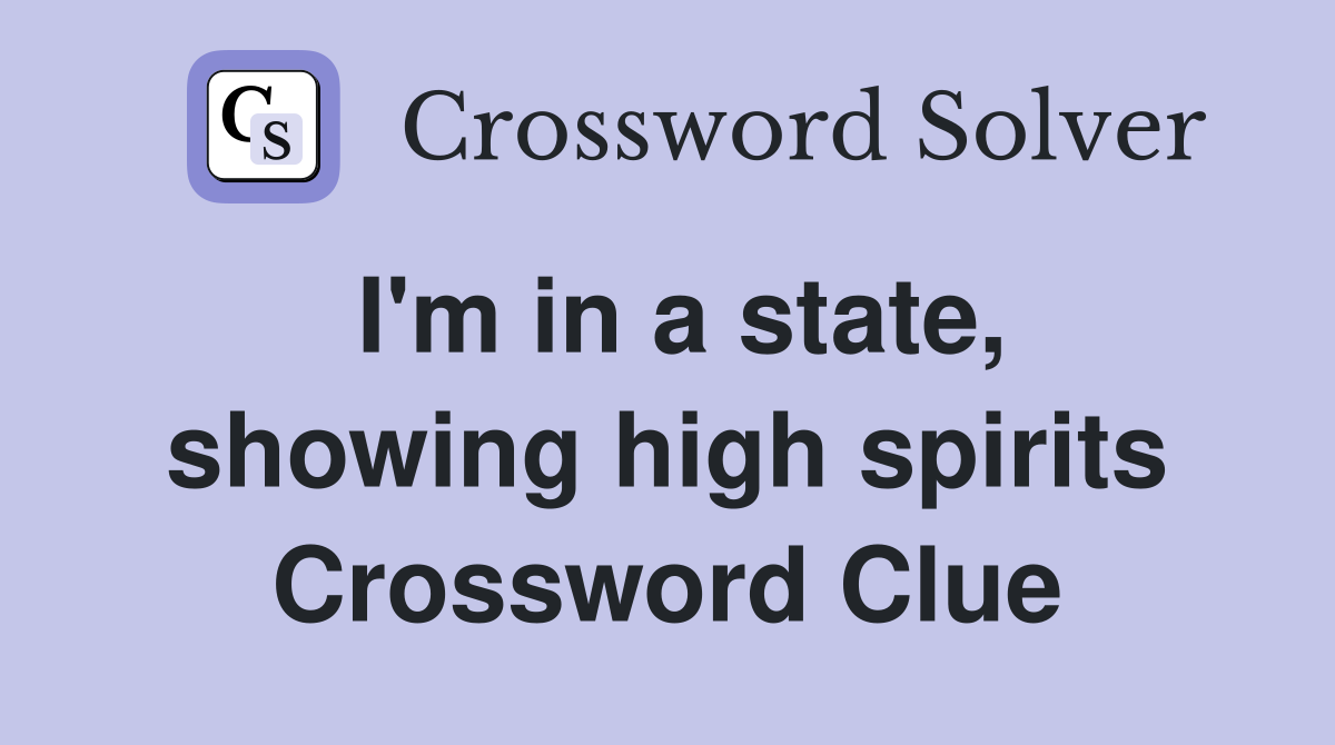I'm in a state, showing high spirits Crossword Clue