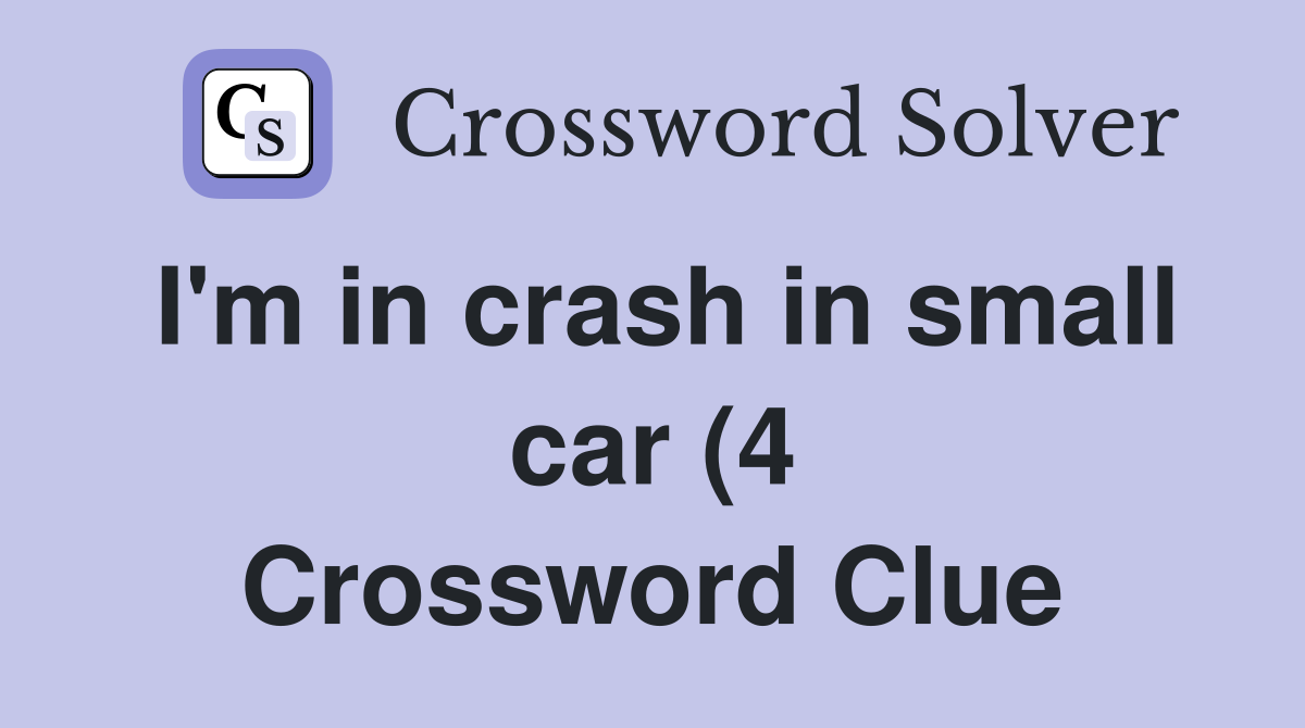 I #39 m in crash in small car (4) Crossword Clue Answers Crossword Solver I #39 m in crash in small car (4) Crossword Clue Answers Crossword Solver