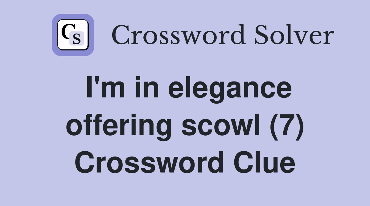 I'm in elegance offering scowl (7) Crossword Clue