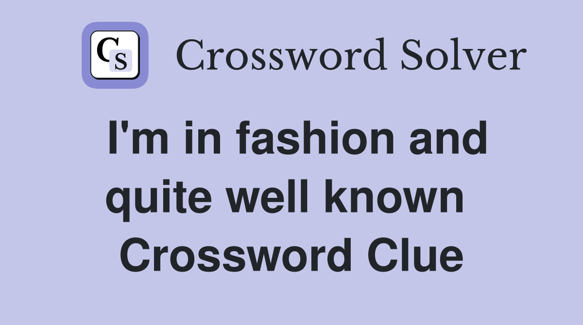 I'm in fashion and quite well known  Crossword Clue
