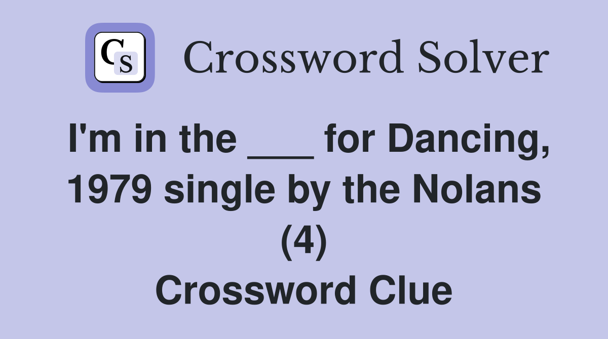 I'm in the ___ for Dancing, 1979 single by the Nolans (4) Crossword Clue