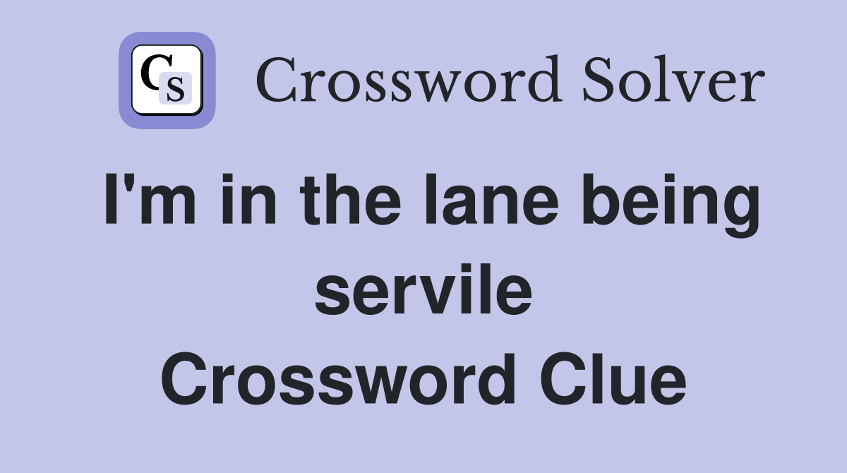 I'm in the lane being servile Crossword Clue