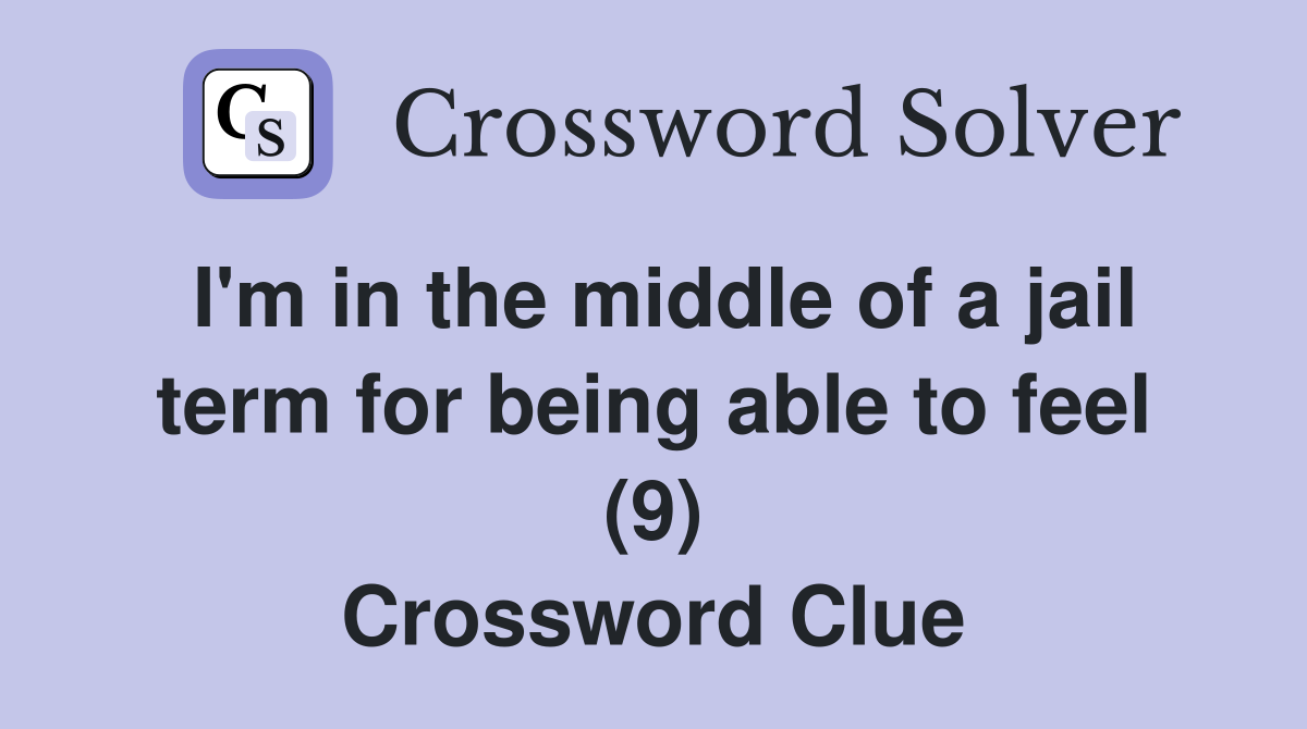 I'm in the middle of a jail term for being able to feel (9) Crossword Clue