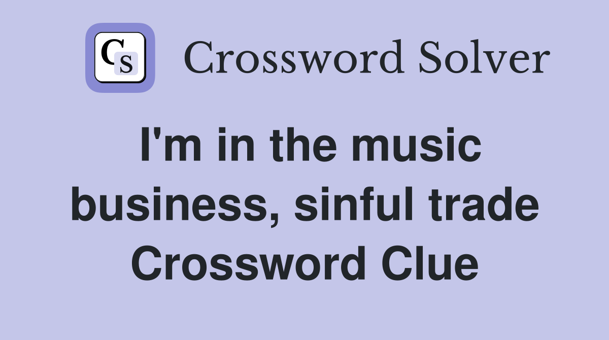 I'm in the music business, sinful trade Crossword Clue