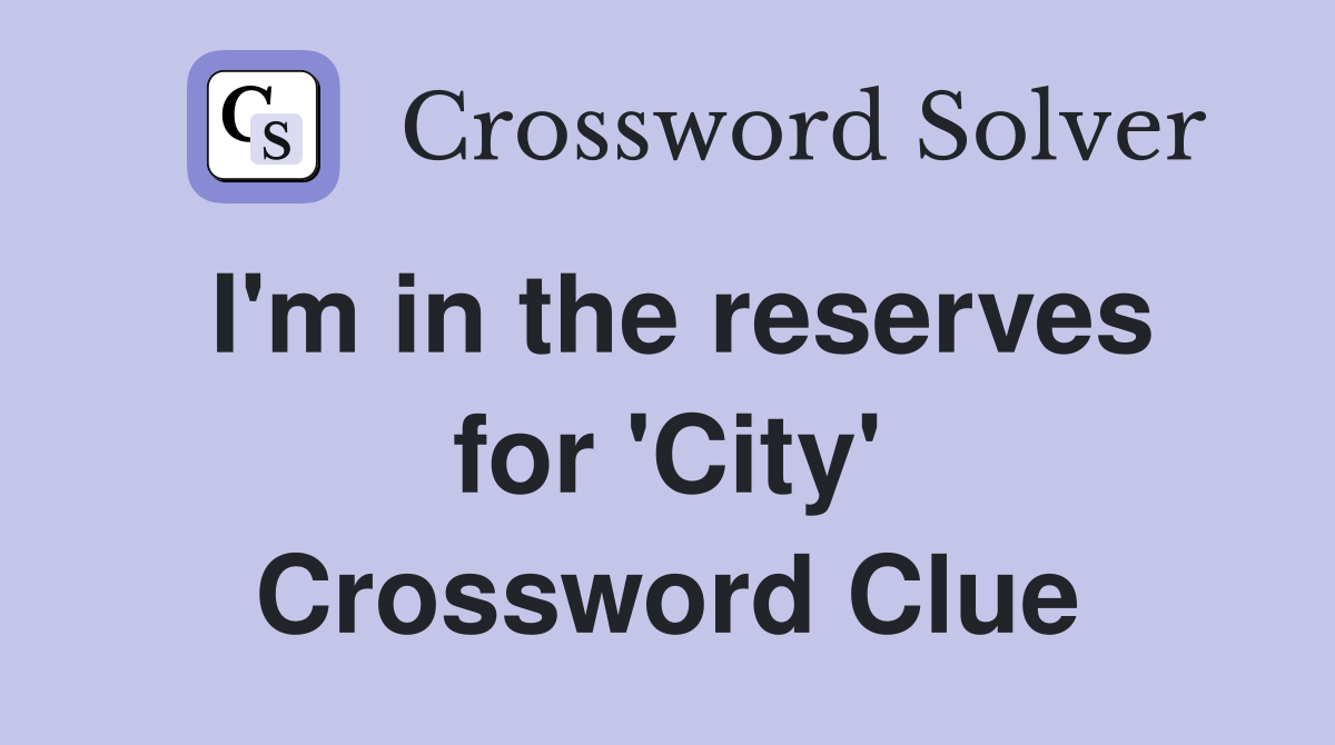 I'm in the reserves for 'City' Crossword Clue