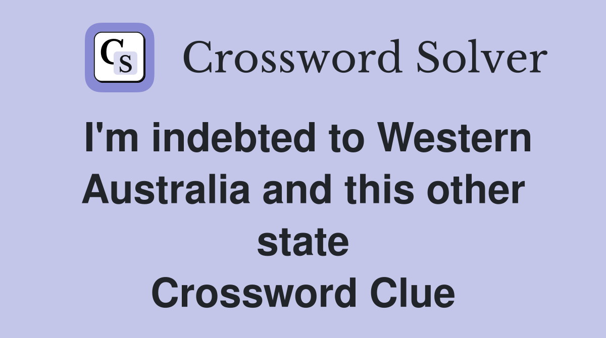 I'm indebted to Western Australia and this other state Crossword Clue