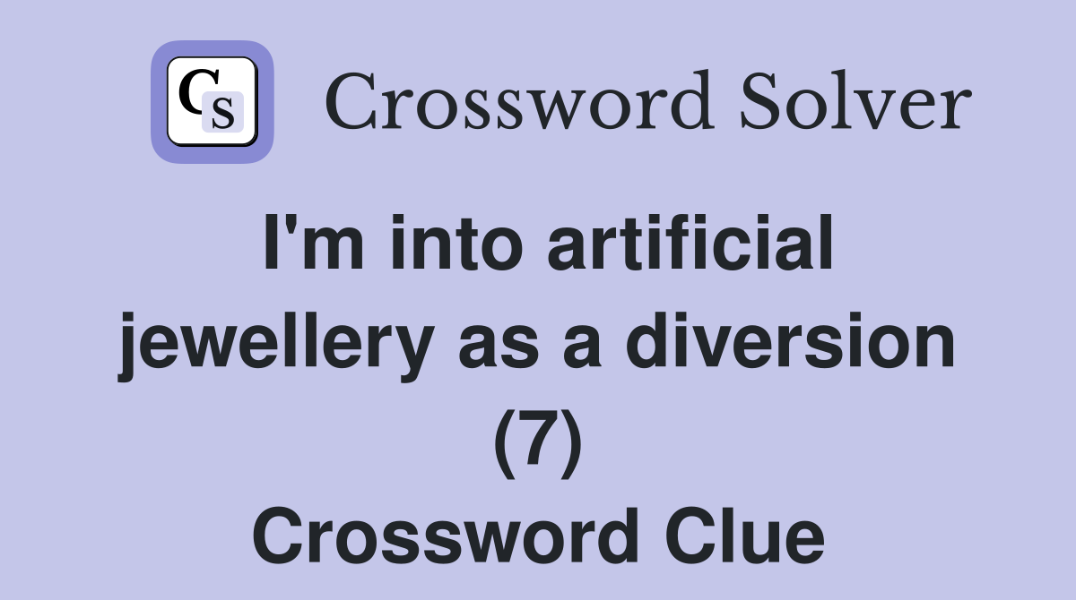 I'm into artificial jewellery as a diversion (7) Crossword Clue