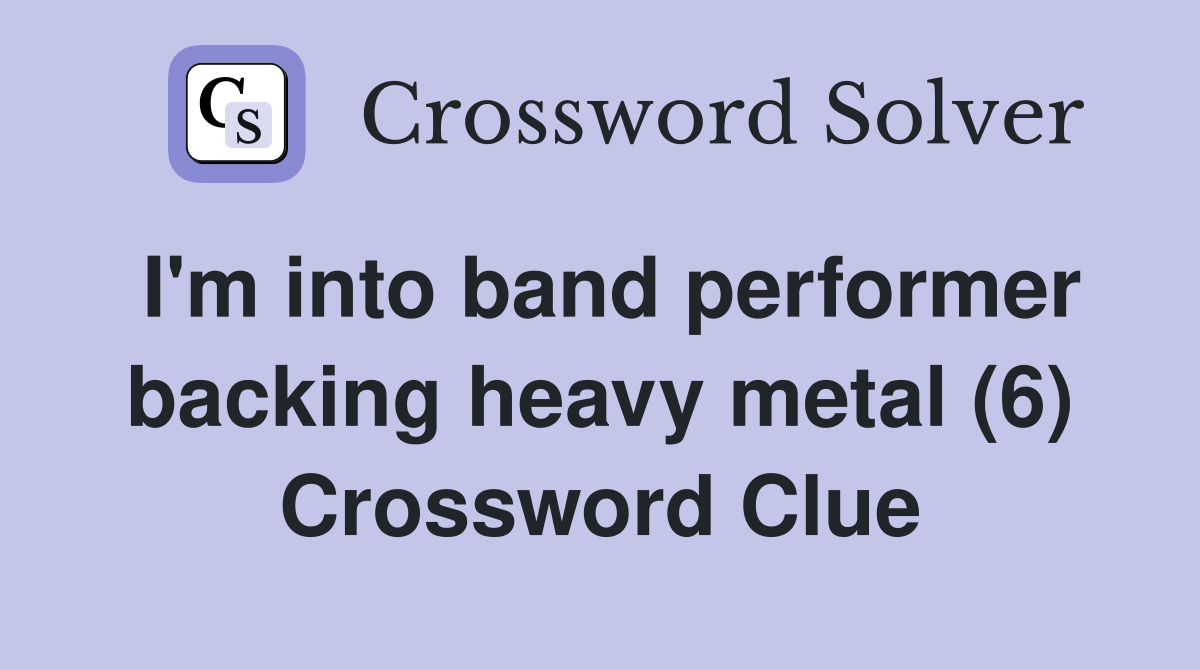 I'm into band performer backing heavy metal (6) Crossword Clue