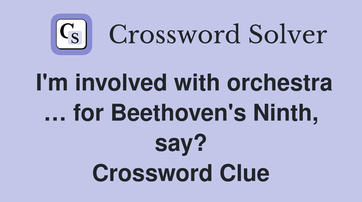 I'm involved with orchestra … for Beethoven's Ninth, say? Crossword Clue