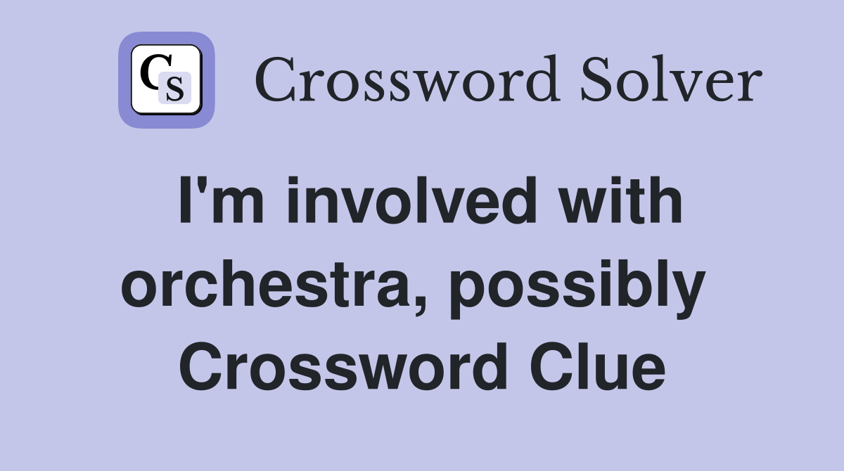 I'm involved with orchestra, possibly  Crossword Clue