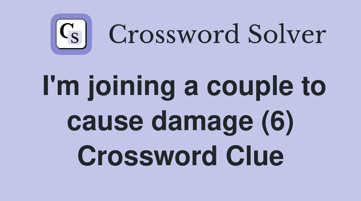 I'm joining a couple to cause damage (6) Crossword Clue