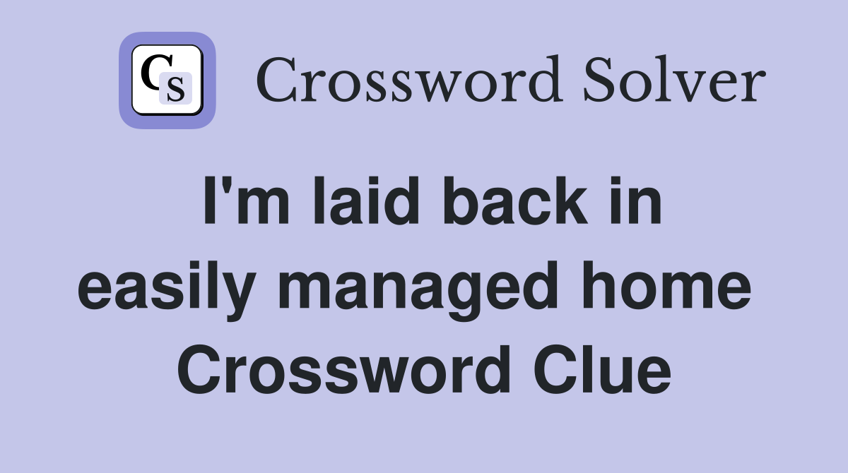 I'm laid back in easily managed home  Crossword Clue