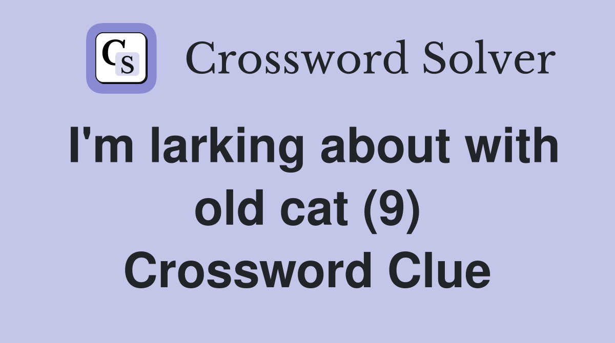 I'm larking about with old cat (9) Crossword Clue