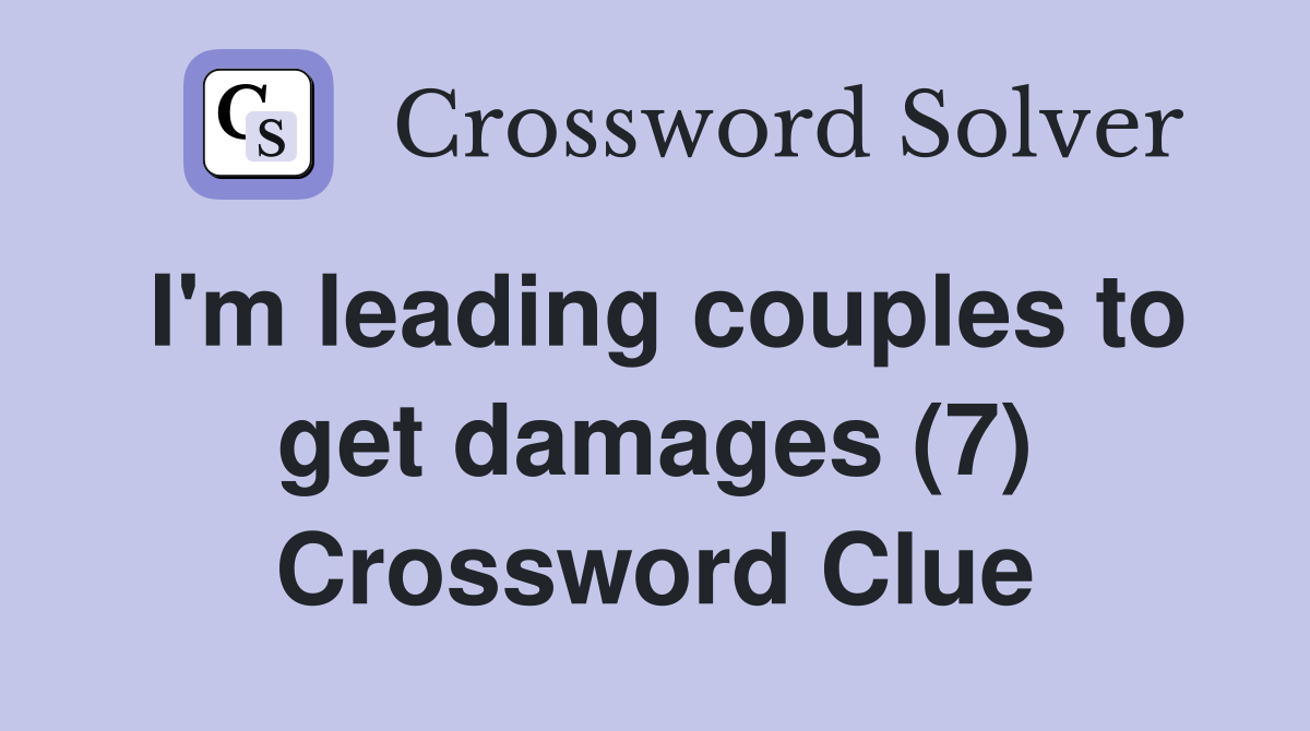 I'm leading couples to get damages (7) Crossword Clue