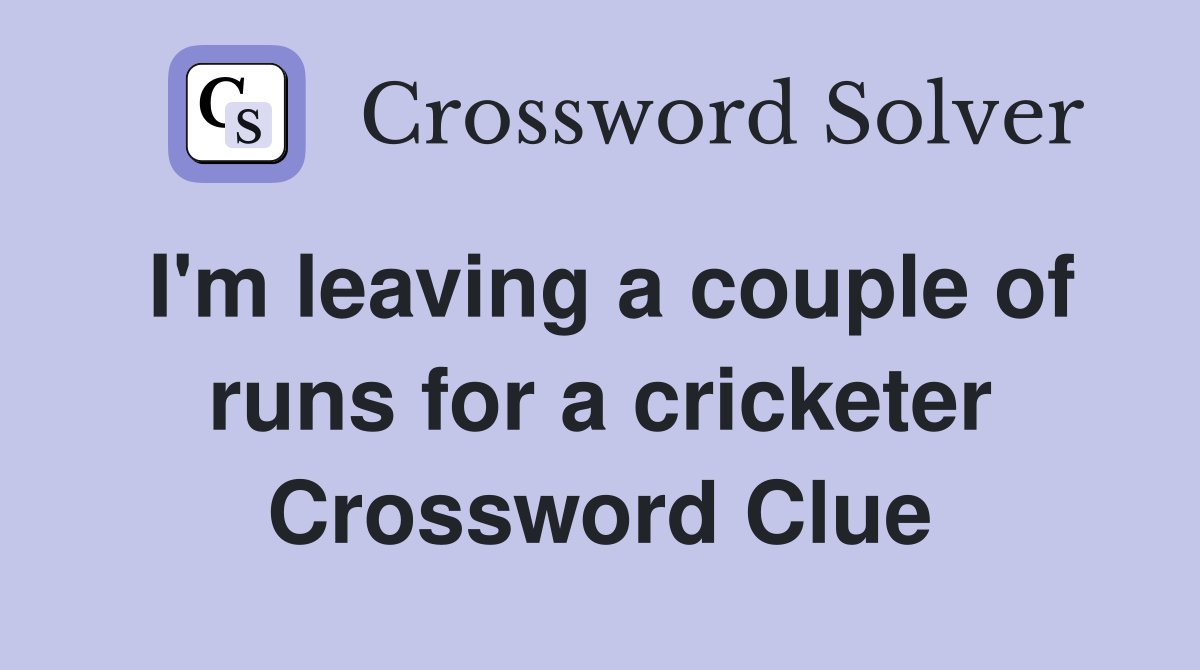 I'm leaving a couple of runs for a cricketer Crossword Clue