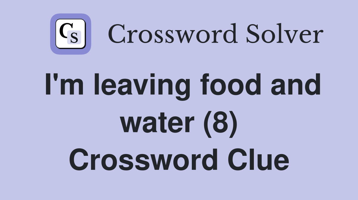 I'm leaving food and water (8) Crossword Clue