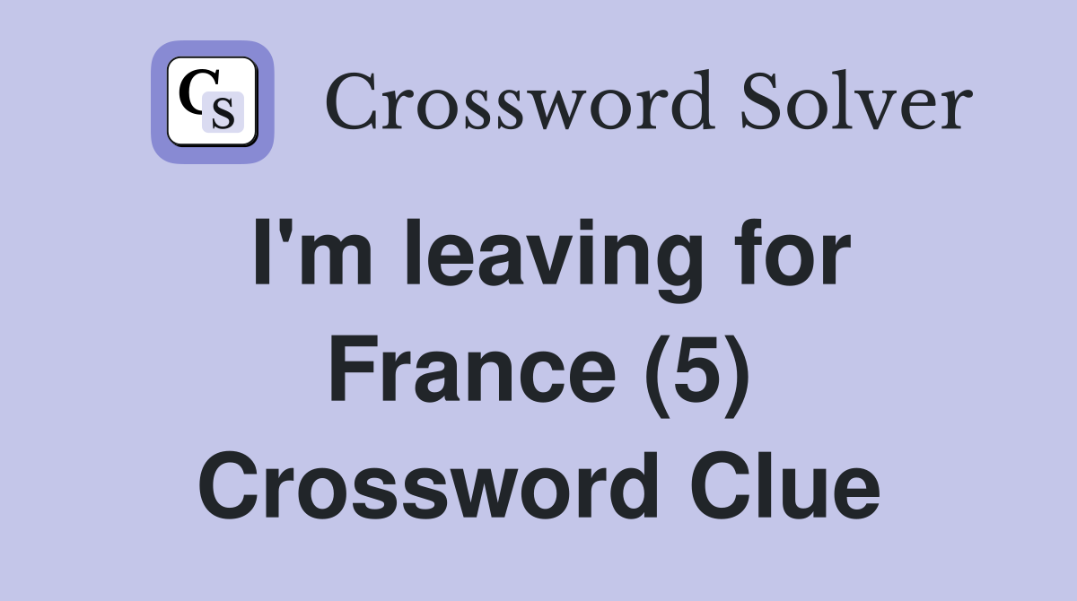 I'm leaving for France (5) Crossword Clue