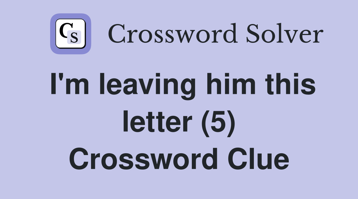 I'm leaving him this letter (5) Crossword Clue