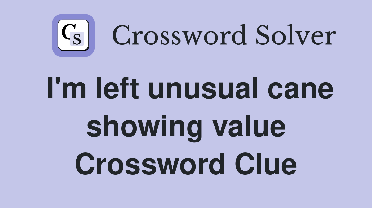 I'm left unusual cane showing value Crossword Clue