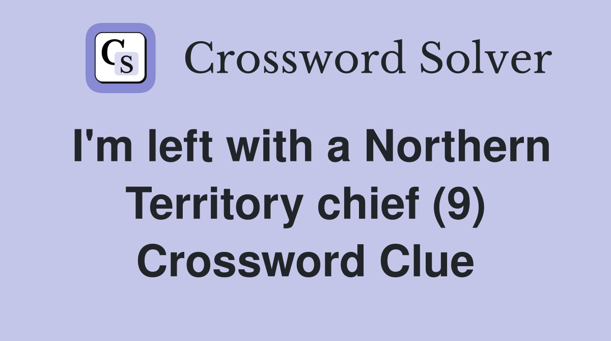 I'm left with a Northern Territory chief (9) Crossword Clue
