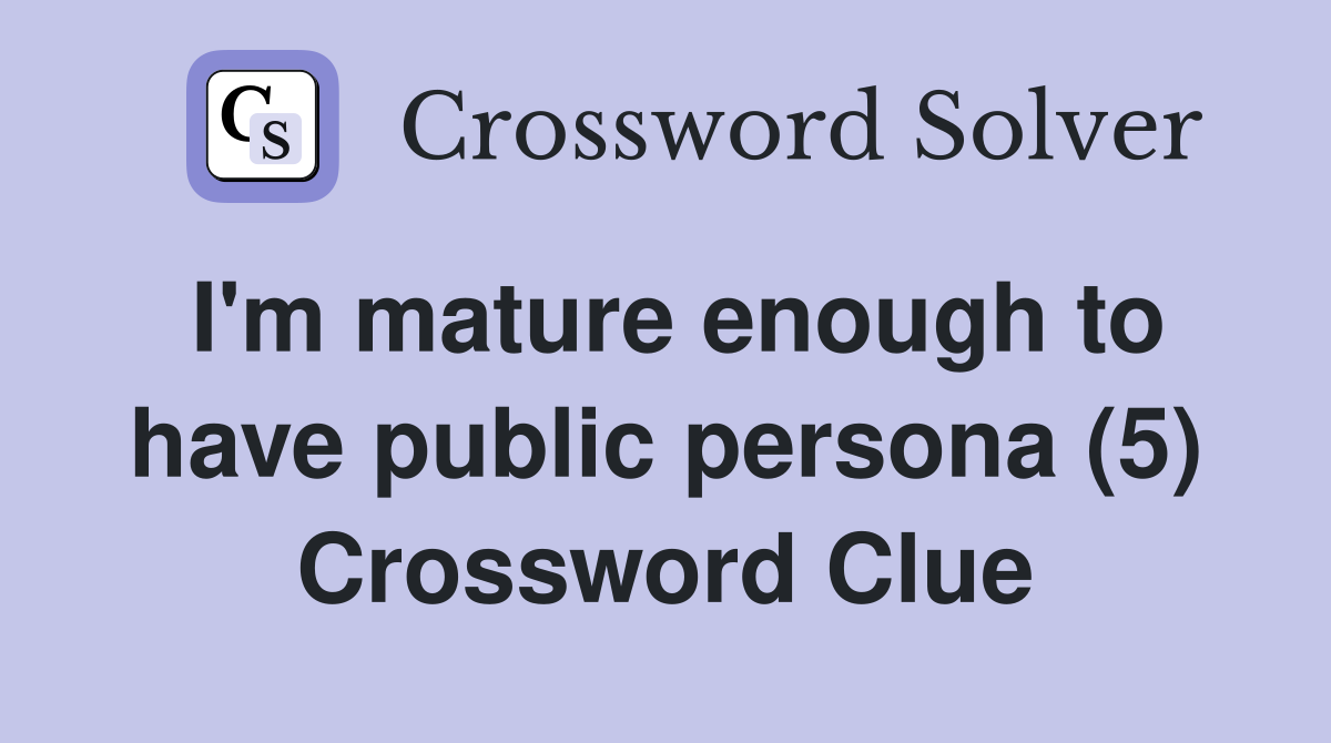 I'm mature enough to have public persona (5) Crossword Clue