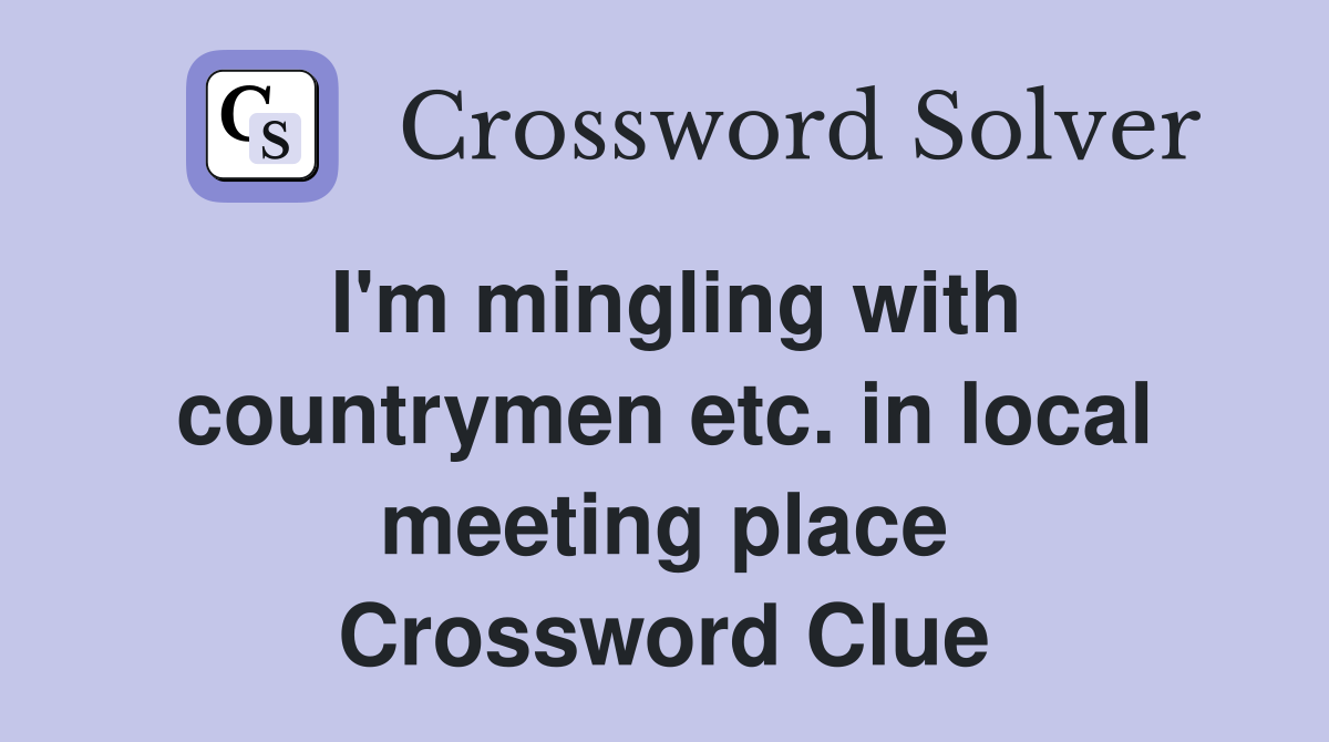 I'm mingling with countrymen etc. in local meeting place Crossword Clue