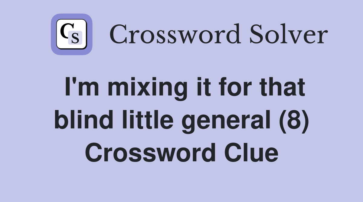 I'm mixing it for that blind little general (8) Crossword Clue