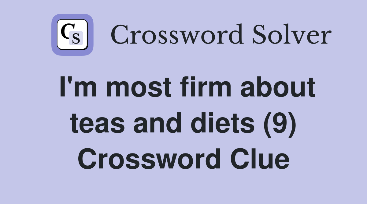 I'm most firm about teas and diets (9) Crossword Clue