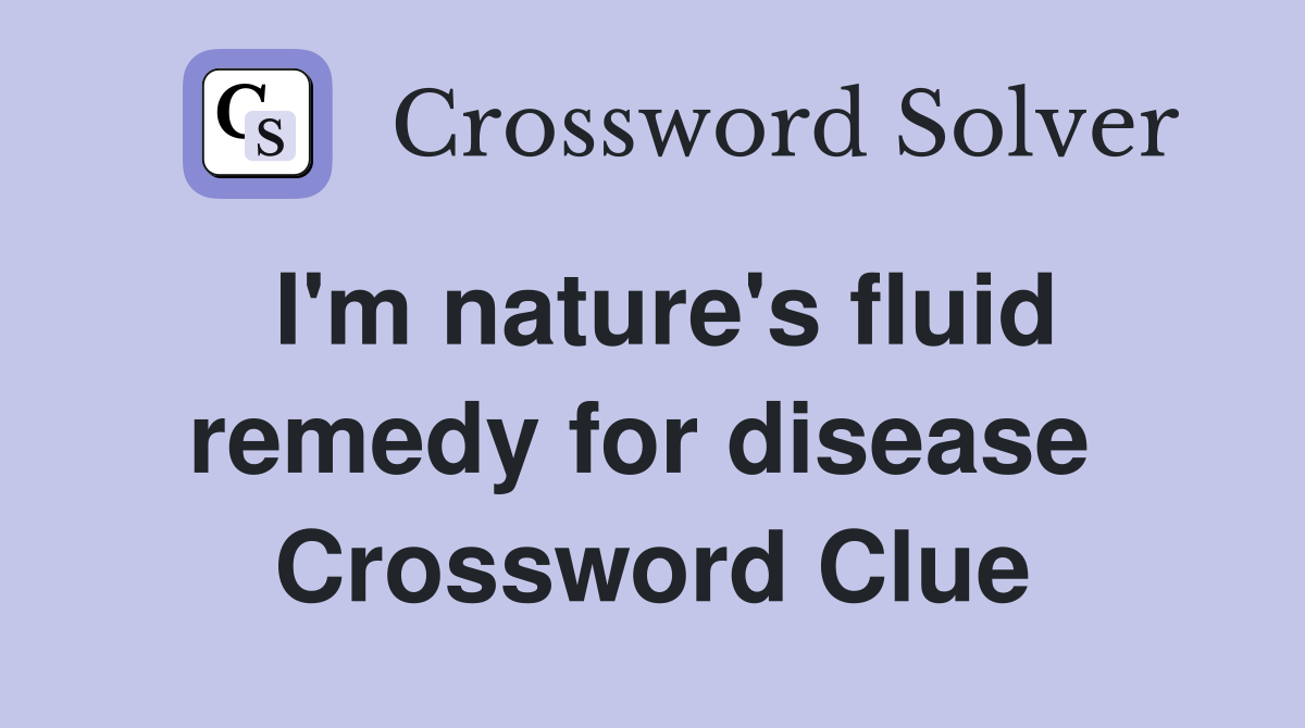 I'm nature's fluid remedy for disease  Crossword Clue